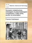 Image for Synopsis metaphysicae, ontologiam et pneumatologiam complectens. Editio tertia, auctior et emendatior.