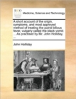 Image for A Short Account of the Origin, Symptoms, and Most Approved Method of Treating the Putrid Bilious Fever, Vulgarly Called the Black Vomit