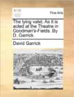 Image for The Lying Valet. as It Is Acted at the Theatre in Goodman&#39;s-Fields. by D. Garrick.