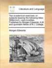 Image for Two Academical Exercises on Subjects Bearing the Following Titles; Millennium, Last-Novelties. Published by Morgan Edwards, A.M. and Quondam Fellow of R.I. College.