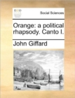 Image for Orange: a political rhapsody. Canto I.