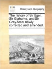 Image for The History of Sir Eger, Sir Grahame, and Sir Gray-Steel Newly Corrected and Amended.