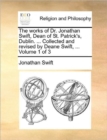 Image for The Works of Dr. Jonathan Swift, Dean of St. Patrick&#39;s, Dublin. ... Collected and Revised by Deane Swift, ... Volume 1 of 3