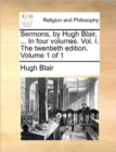 Image for Sermons, by Hugh Blair, ... in Four Volumes. Vol. I. the Twentieth Edition. Volume 1 of 1