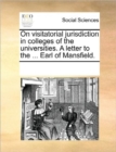 Image for On Visitatorial Jurisdiction in Colleges of the Universities. a Letter to the ... Earl of Mansfield.