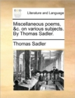 Image for Miscellaneous Poems, &amp;C. on Various Subjects. by Thomas Sadler.