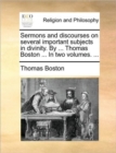 Image for Sermons and Discourses on Several Important Subjects in Divinity. by ... Thomas Boston ... in Two Volumes. ...