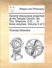 Image for Several Discourses Preached at the Temple Church. by Tho. Sherlock, D.D. ... in Three Volumes. Volume 3 of 3