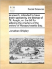 Image for A Speech, Intended to Have Been Spoken by the Bishop of St. Asaph, on the Bill for Altering the Charters of the Colony of Massachusetts Bay.