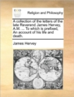 Image for A Collection of the Letters of the Late Reverend James Hervey, A.M. ... to Which Is Prefixed, an Account of His Life and Death.