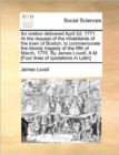 Image for An Oration Delivered April 2d, 1771. at the Request of the Inhabitants of the Town of Boston; To Commemorate the Bloody Tragedy of the Fifth of March, 1770. by James Lovell, A.M. [four Lines of Quotat