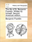 Image for The Life of Dr. Benjamin Franklin. Written by Himself. Second American Edition.
