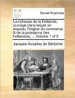 Image for La Richesse de La Hollande, Ouvrage Dans Lequel on Expose, L&#39;Origine Du Commerce &amp; de La Puissance Des Hollandois; ... Volume 1 of 5