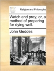 Image for Watch and Pray; Or, a Method of Preparing for Dying Well.