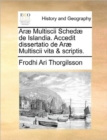 Image for Arae Multiscii Schedae de Islandia. Accedit Dissertatio de Arae Multiscii Vita &amp; Scriptis.