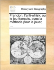 Image for Francion, l&#39;Anti-Whisk : Ou Le Jeu Fran ois, Avec La M thode Pour Le Jouer, ...