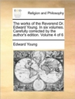 Image for The works of the Reverend Dr. Edward Young. In six volumes. Carefully corrected by the author&#39;s edition.  Volume 4 of 6