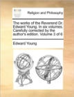 Image for The works of the Reverend Dr. Edward Young. In six volumes. Carefully corrected by the author&#39;s edition.  Volume 3 of 6