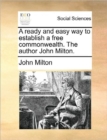 Image for A Ready and Easy Way to Establish a Free Commonwealth. the Author John Milton.