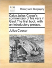 Image for Caius Julius Caesar&#39;s Commentary of His Wars in Gaul. the First Book, with an Introductory Preface.