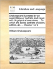 Image for Shakespeare Illustrated by an Assemblage of Portraits and Views; With Biographical Anecdotes ... to Which Are Added Portraits of Actors, Editors, &amp;C. ... Volume 1 of 2