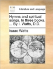 Image for Hymns and Spiritual Songs. in Three Books. ... by I. Watts, D.D.