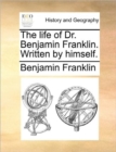 Image for The Life of Dr. Benjamin Franklin. Written by Himself.