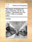Image for The history of Charles XII. King of Sweden. By Mr. de Voltaire. Translated from the French. With a complete index.