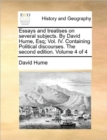 Image for Essays and Treatises on Several Subjects. by David Hume, Esq; Vol. IV. Containing Political Discourses. the Second Edition. Volume 4 of 4
