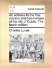 Image for An Address to the Free Citizens and Free-Holders of the City of Dublin. the Fourth Edition.