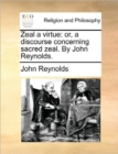 Image for Zeal a Virtue : Or, a Discourse Concerning Sacred Zeal. by John Reynolds.