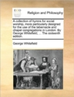 Image for A collection of hymns for social worship, more particularly designed for the use of the tabernacle and chapel congregations in London. By George White