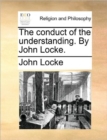 Image for The Conduct of the Understanding. by John Locke.