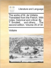 Image for The Works of M. de Voltaire. Translated from the French. with Notes, Historical and Critical. by T. Smollett, ... and Others. ... the Second Edition. Volume 26 of 34