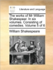 Image for The Works of MR William Shakespear. in Six Volumes. Consisting of Comedies. Volume 5 of 6