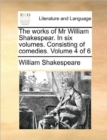 Image for The Works of MR William Shakespear. in Six Volumes. Consisting of Comedies. Volume 4 of 6