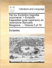 Image for Hai Tou Euripidou Tragodiai Sozomenai. = Euripidis Tragoediae Quae Supersunt, Ex Recensione Samuelis Musgrave. ... Volume 5 of 10