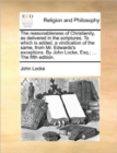 Image for The Reasonableness of Christianity, as Delivered in the Scriptures. to Which Is Added, a Vindication of the Same, from Mr. Edwards&#39;s Exceptions. by John Locke, Esq.; ... the Fifth Edition.