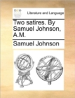 Image for Two Satires. by Samuel Johnson, A.M.