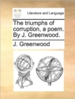 Image for The Triumphs of Corruption, a Poem. by J. Greenwood.