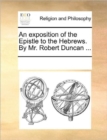 Image for An Exposition of the Epistle to the Hebrews. by Mr. Robert Duncan ...
