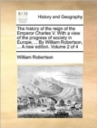 Image for The History of the Reign of the Emperor Charles V. with a View of the Progress of Society in Europe, ... by William Robertson, ... a New Edition. Volume 2 of 4