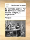 Image for La henriade, poï¿½me. Par M. de Voltaire. Nouvelle edition, corrigï¿½e, &amp; augmentï¿½e.