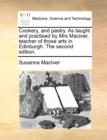 Image for Cookery, and Pastry. as Taught and Practised by Mrs Maciver, Teacher of Those Arts in Edinburgh. the Second Edition.