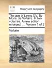Image for The Age of Lewis XIV. by Mons. de Voltaire. in Two Volumes. a New Edition Enlarged. ... Volume 1 of 2