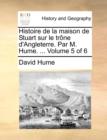 Image for Histoire de La Maison de Stuart Sur Le Trone D&#39;Angleterre. Par M. Hume. ... Volume 5 of 6