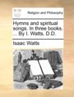 Image for Hymns and spiritual songs. In three books. ... By I. Watts, D.D.