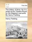 Image for The Lottery. a Farce. as It Is Acted at the Theatre-Royal, by His Majesty&#39;s Servants. by Henry Fielding.