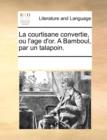 Image for La courtisane convertie, ou l&#39;age d&#39;or. A Bamboul, par un talapoin.