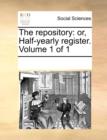 Image for The Repository : Or, Half-Yearly Register. Volume 1 of 1